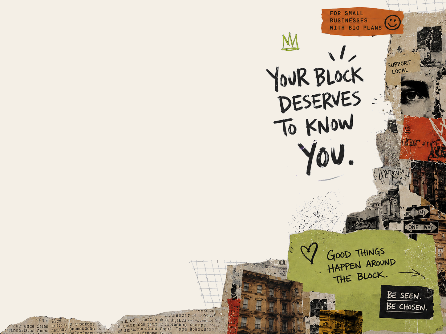 Your block deserves to know you. Support local. Good things happen around the block. Be seen, be chosen.